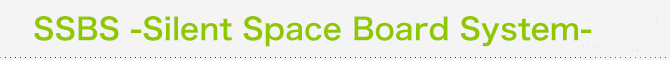 SSBS -Silent Space Board System-